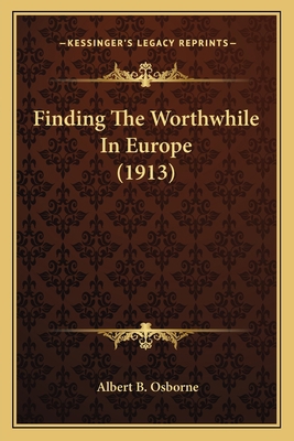 Finding The Worthwhile In Europe (1913) 1164645706 Book Cover