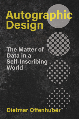 Autographic Design: The Matter of Data in a Sel... 0262547023 Book Cover