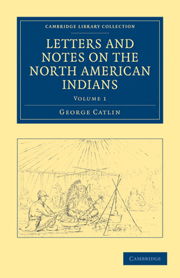 Letters and Notes on the North American Indians... 1108033172 Book Cover
