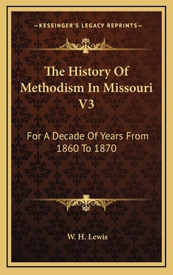 The History Of Methodism In Missouri V3: For A ... 1163457671 Book Cover