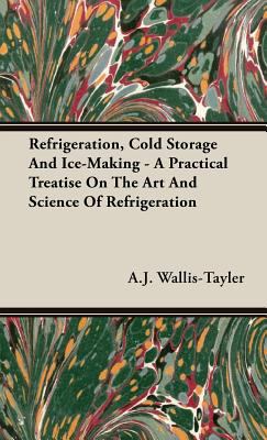 Refrigeration, Cold Storage and Ice-Making - A ... 1443732133 Book Cover