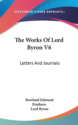 The Works Of Lord Byron V6: Letters And Journals 0548128421 Book Cover