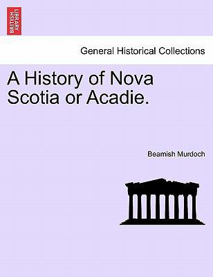 A History of Nova Scotia or Acadie. Vol. III. 1241550468 Book Cover