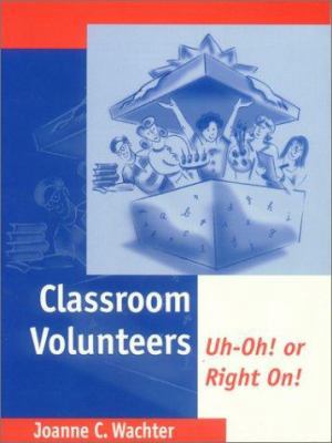 Classroom Volunteers: Uh-Oh! or Right On! 0803968809 Book Cover