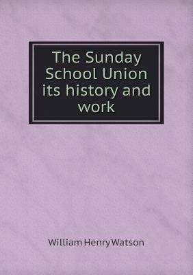 The Sunday School Union its history and work 5518867212 Book Cover