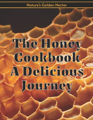 The Honey Cookbook A Delicious Journey with Nat... B0CR8RKQLD Book Cover