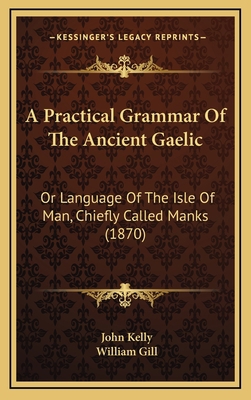 A Practical Grammar Of The Ancient Gaelic: Or L... 1165283603 Book Cover