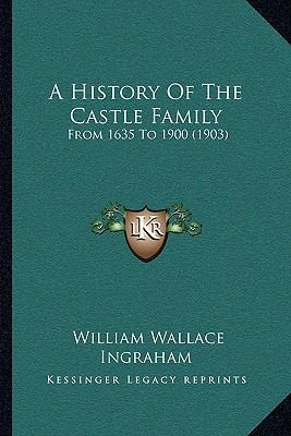 A History Of The Castle Family: From 1635 To 19... 1165908980 Book Cover