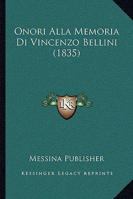 Onori Alla Memoria Di Vincenzo Bellini (1835) [Italian] 1167417100 Book Cover