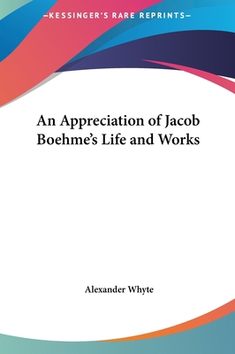 An Appreciation of Jacob Boehme's Life and Works 1161601643 Book Cover