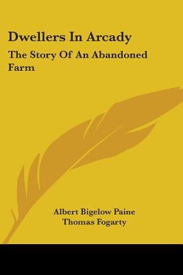 Dwellers In Arcady: The Story Of An Abandoned Farm 0548399093 Book Cover