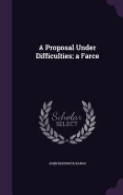 A Proposal Under Difficulties; a Farce 1359551093 Book Cover