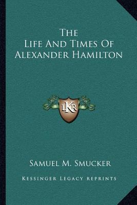 The Life And Times Of Alexander Hamilton 1163114138 Book Cover
