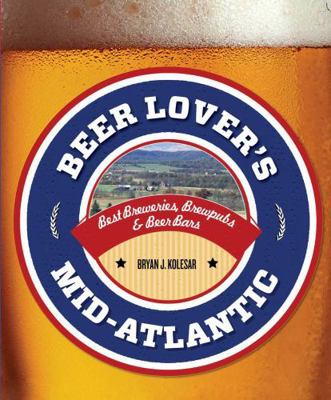 Beer Lover's Mid-Atlantic: Best Breweries, Brew... 1493001558 Book Cover