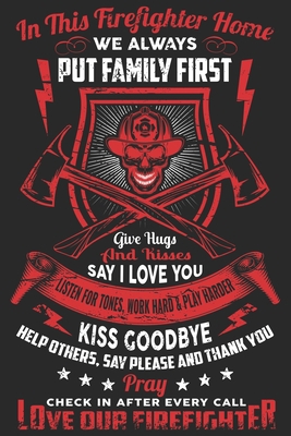 In this firefighter home we always put family first give hugs and kisses listen for tones work hard & play harder kiss good bye: Firefighter daily ... for firefighter | Retired firefighter gifts B083XTC6K2 Book Cover