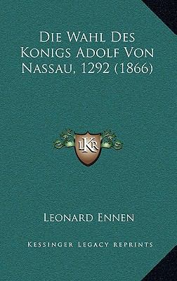 Die Wahl Des Konigs Adolf Von Nassau, 1292 (1866) [German] 1168897556 Book Cover