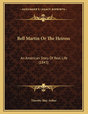 Bell Martin Or The Heiress: An American Story O... 1166555526 Book Cover