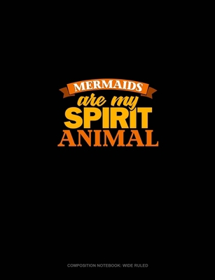 Mermaids Are My Spirit Animal: Composition Note... 1703737423 Book Cover