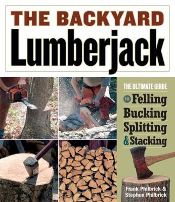 The Backyard Lumberjack: The Ultimate Guide to ... 1580176348 Book Cover