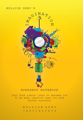 Bullion Grey's Imagination Workshop Notebook: O... 1453561862 Book Cover