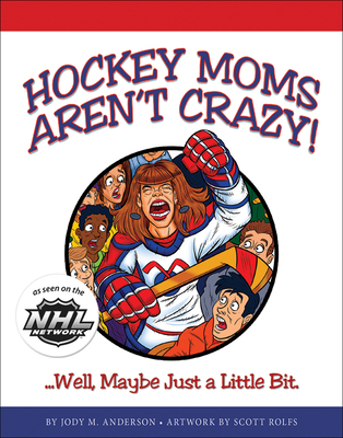 Hockey Moms Aren't Crazy: ...Well, Maybe Just a... 0988366215 Book Cover