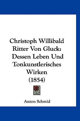 Christoph Willibald Ritter Von Gluck: Dessen Le... [German] 1160980756 Book Cover