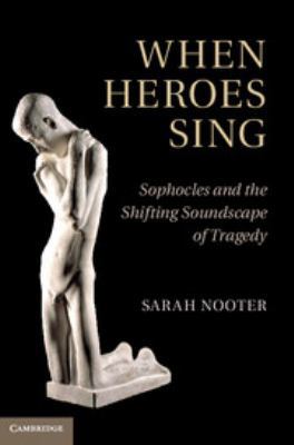 When Heroes Sing: Sophocles and the Shifting So... 0511736207 Book Cover