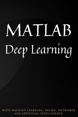 MATLAB Deep Learning: With Machine Learning, Ne... 9732347937 Book Cover