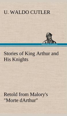Stories of King Arthur and His Knights Retold f... 3849181731 Book Cover