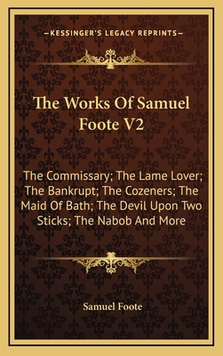 The Works of Samuel Foote V2: The Commissary; T... 1163672157 Book Cover