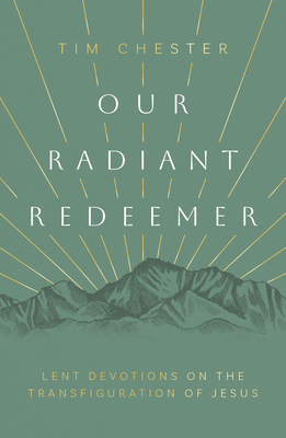 Our Radiant Redeemer: Lent Devotions on the Tra... 1784989533 Book Cover