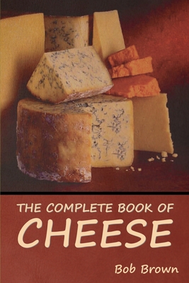 The Complete Book of Cheese 1644395991 Book Cover