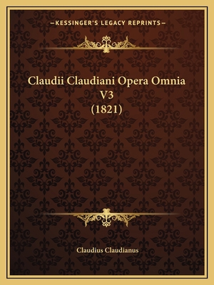 Claudii Claudiani Opera Omnia V3 (1821) [Latin] 1165314800 Book Cover