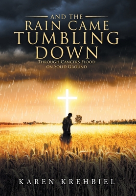 And The Rain Came Tumbling Down: Through Cancer... B0DZQ7W6G2 Book Cover