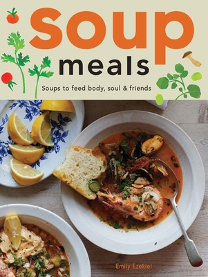 Soup Meals: Soups to Feed Body, Soul & Friends 1958417610 Book Cover