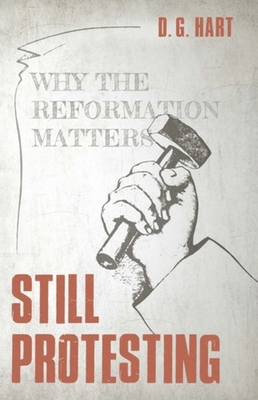 Still Protesting: Why the Reformation Matters 1601786026 Book Cover
