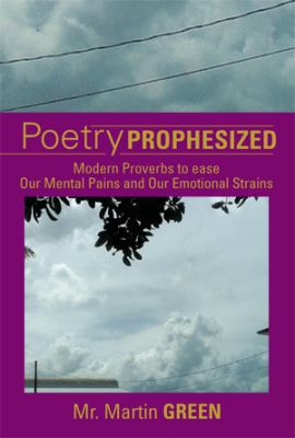 Poetry Prophesized: Modern Proverbs to Ease Our... 1483672190 Book Cover