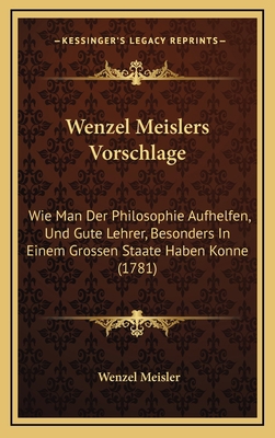 Wenzel Meislers Vorschlage: Wie Man Der Philoso... [German] 116876064X Book Cover