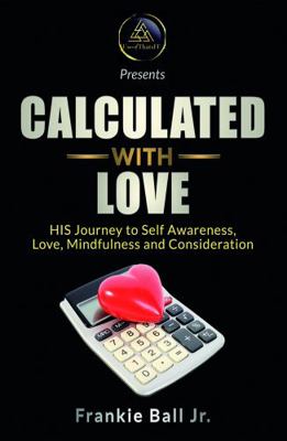 Paperback Calculated with Love : His Journey to Self-Awareness, Love, Mindfulness and Consideration Book