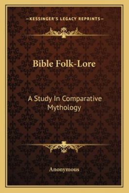 Bible Folk-Lore: A Study In Comparative Mythology 1162949635 Book Cover