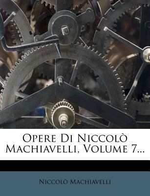 Opere Di Niccol? Machiavelli, Volume 7... [Italian] 1274786312 Book Cover