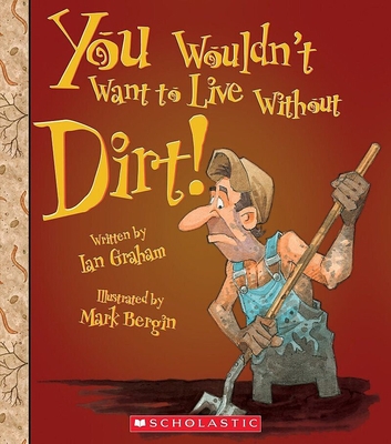 You Wouldn't Want to Live Without Dirt! (You Wo... 0531214885 Book Cover