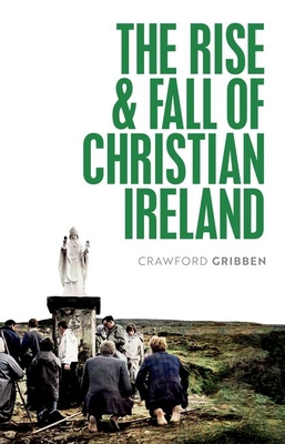 The Rise and Fall of Christian Ireland 019886826X Book Cover