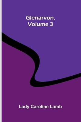 Glenarvon, Volume 3 9369875530 Book Cover