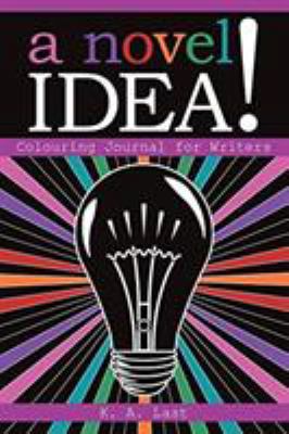 A Novel Idea!: Colouring Journal for Writers 0994217544 Book Cover