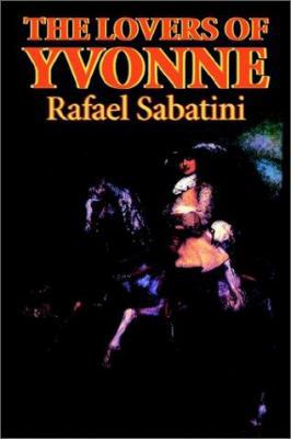 The Lovers of Yvonne by Rafael Sabatini, Fictio... 1587156644 Book Cover