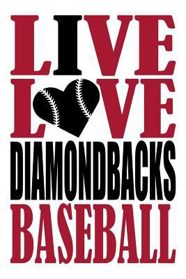 Live Love Diamondbacks Baseball Journal: A lined notebook for the Arizona Diamondbacks fan, 6x9 inches, 200 pages. Live Love Baseball in red and I Heart Diamondbacks in black. (Sports Fan Journals)