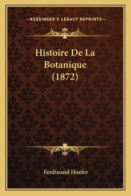 Histoire De La Botanique (1872) [French] 1167667425 Book Cover