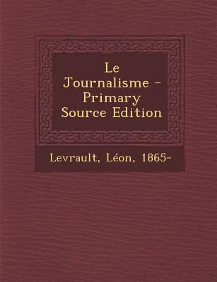Le Journalisme - Primary Source Edition [French] 1295723980 Book Cover