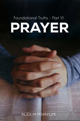 Prayer : Foundational Truths - Part VI
